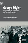 George Stigler: Enigmatic Price Theorist of the Twentieth Century (Remaking Economics: Eminent Post-War Economists)