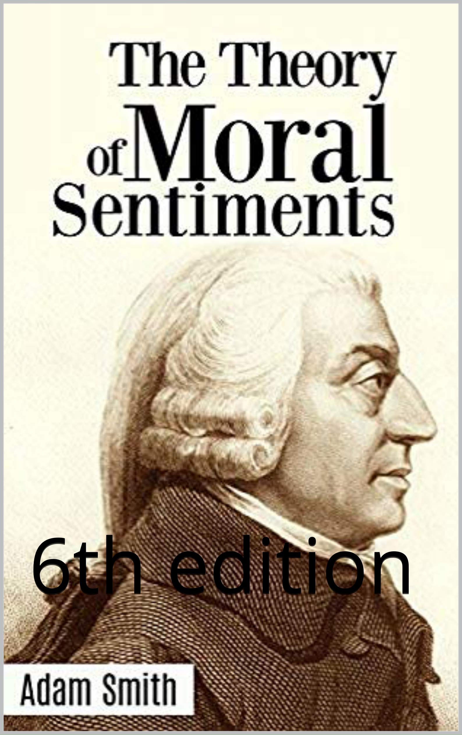 The Theory of Moral Sentiment : 6th edition