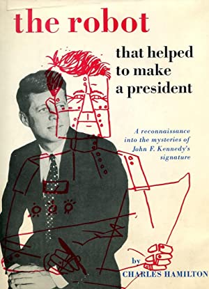 The Robot That Helped to Make a President: A reconnaissance into the mysteries of John F. Kennedy's signature (Hardcover)