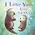 I Love You Like No Otter by Rose Rossner I Love You Like No Otter by Rose Rossner