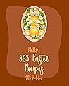 Hello! 365 Easter Recipes: Best Easter Cookbook Ever For Beginners [Bread Machine Cookbooks, Bread Pudding Recipes, Egg Salad Recipes, Quinoa Salad Cookbook, Healthy Salad Dressing Recipe] [Book 1]