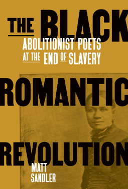 The Black Romantic Revolution: Abolitionist Poets at the End of Slavery (Paperback)
