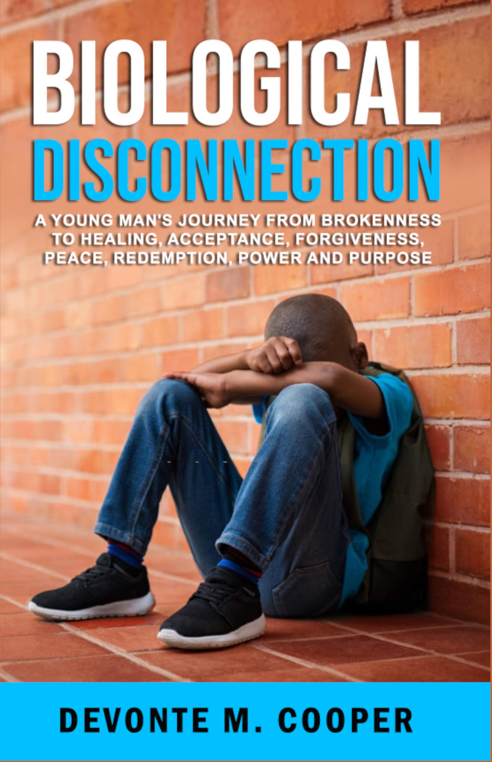Biological Disconnection: A young man’s journey from brokenness to healing, acceptance, forgiveness, peace, redemption, power, and purpose (Kindle Edition)