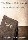 The Bible's Uniqueness: An Introduction to Scripture (The Bible Teacher's Guide Book 24)