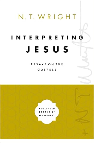 Interpreting Jesus: Essays on the Gospels (Collected Essays of N. T. Wright Book 2)