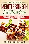 The Ultimate Mediterranean Diet Meal Prep: Simple Strategies To Take The Most Out Of It + 30 Days Meal Plan To Get Healthier While Enjoying Delicious Food The Ultimate Mediterranean Diet Meal Prep: Simple Strategies To Take The Most Out Of It + 30 Days Meal Plan To Get Healthier While Enjoying Delicious Food