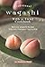 Traditional Wagashi with a Twist Cookbook: Delicious Wagashi Recipes That Will Transport You to Asia