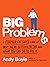 Big Problems: A Former Fat Guy's Look at Why We're Getting Fatter and What You Can Do to Fix It