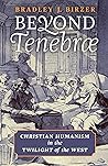 Book cover for Beyond Tenebrae: Christian Humanism in the Twilight of the West