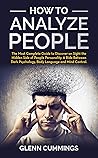 How to Analyze People: The Most Complete Guide to Discover on Sight the Hidden Side of People Personality. A Ride Between Dark Psychology, Body Language and Mind Control.