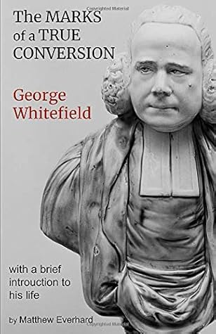 The Marks of a True Conversion: With an Introduction to the Life of George Whitefield by Matthew Everhard