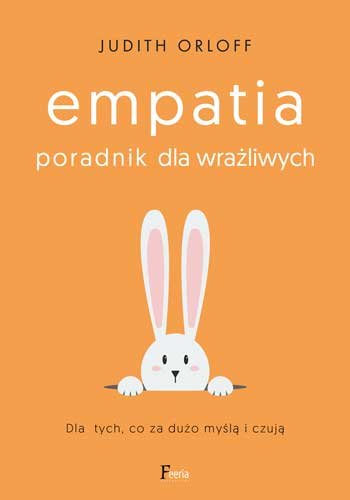 Empatia. Poradnik dla wrażliwych. Dla tych, co za dużo myślą i czują