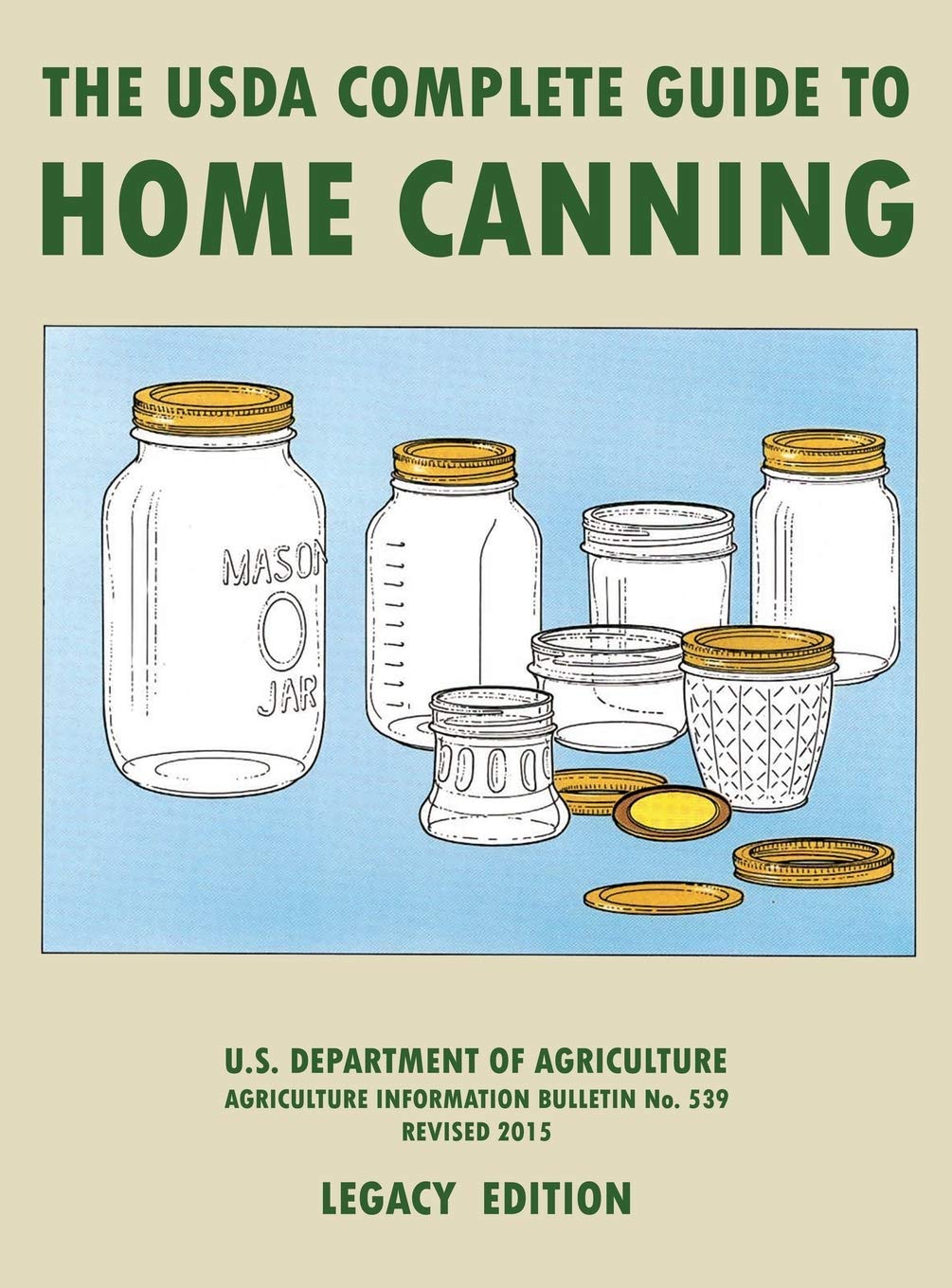 The USDA Complete Guide To Home Canning (Legacy Edition): The USDA's Handbook For Preserving, Pickling, And Fermenting Vegetables, Fruits, and Meats - ... Traditional Food Preserver's Library)