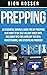 Prepping: An Essential Survival Guide for DIY Preppers Who Want to Be Self-Reliant When SHTF, Including Tips for Living Off the Grid, Homesteading, and Stockpiling Properly