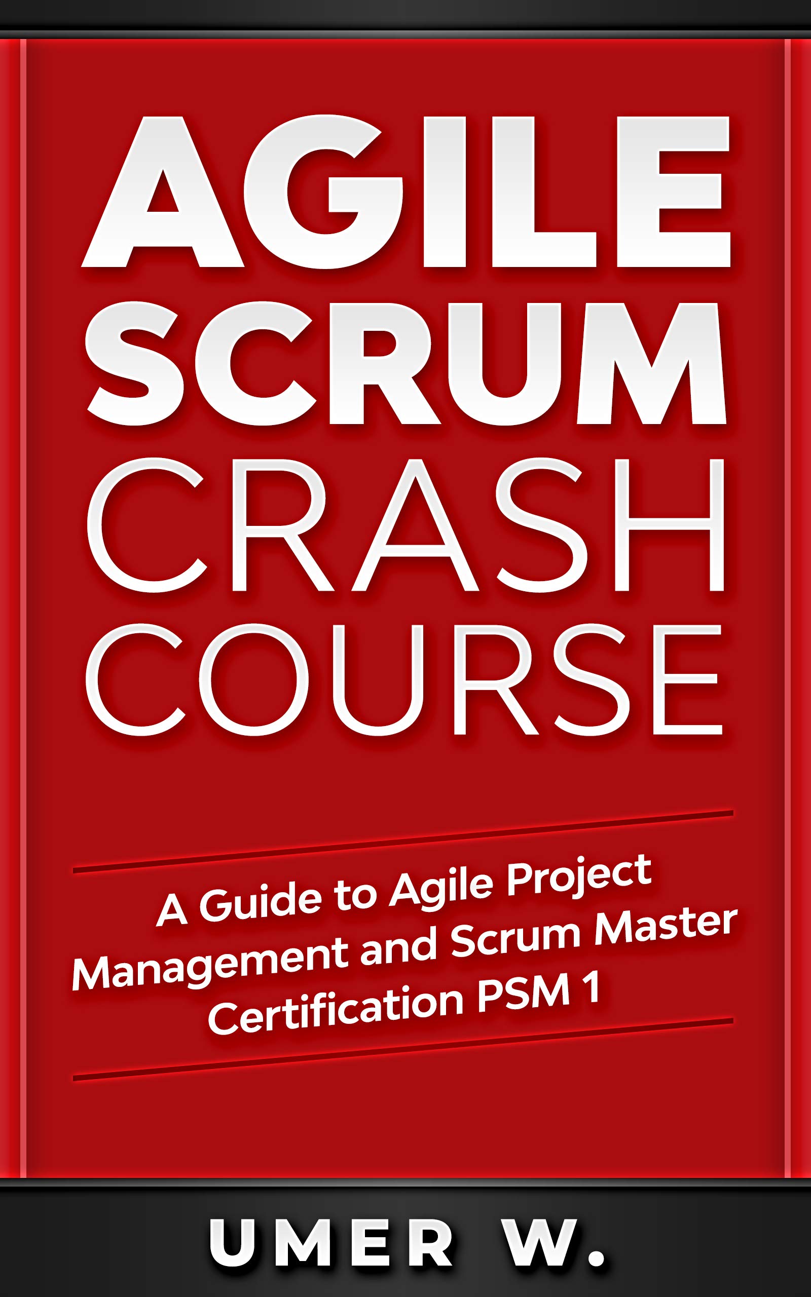 Agile Scrum Crash Course: A Guide To Agile Project Management and Scrum Master Certification PSM 1 (Kindle Edition)