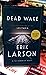 Dead Wake The Last Crossing of the Lusitania by Erik Larson