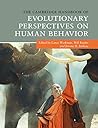 The Cambridge Handbook of Evolutionary Perspectives on Human Behavior (Cambridge Handbooks in Psychology) The Cambridge Handbook of Evolutionary Perspectives on Human Behavior (Cambridge Handbooks in Psychology)