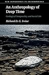An Anthropology of Deep Time by Richard D. G. Irvine