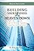 Building Your Business from Heaven Down: How to Receive Heaven’s Input for Your Business