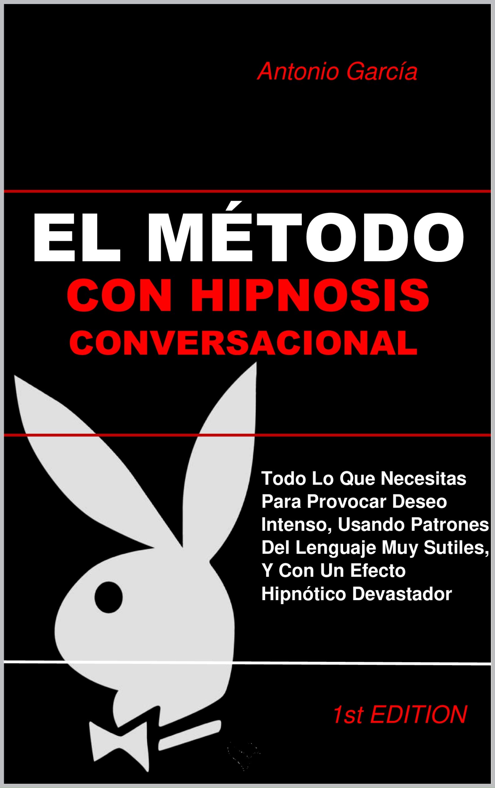 El Método Con Hipnosis Conversacional: Cómo Generar Pasión Incontrolable En La Mente Subconsciente Usando Un Lenguaje Hipnótico Provocador (Kindle Edition)