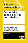 Como lidar com a política no trabalho: Supere rivalidades. Evite jogos de poder. Melhore as relações. (Um guia acima da média - HBR) (Portuguese Edition)