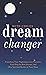 Dream Changer: Transform Yo...