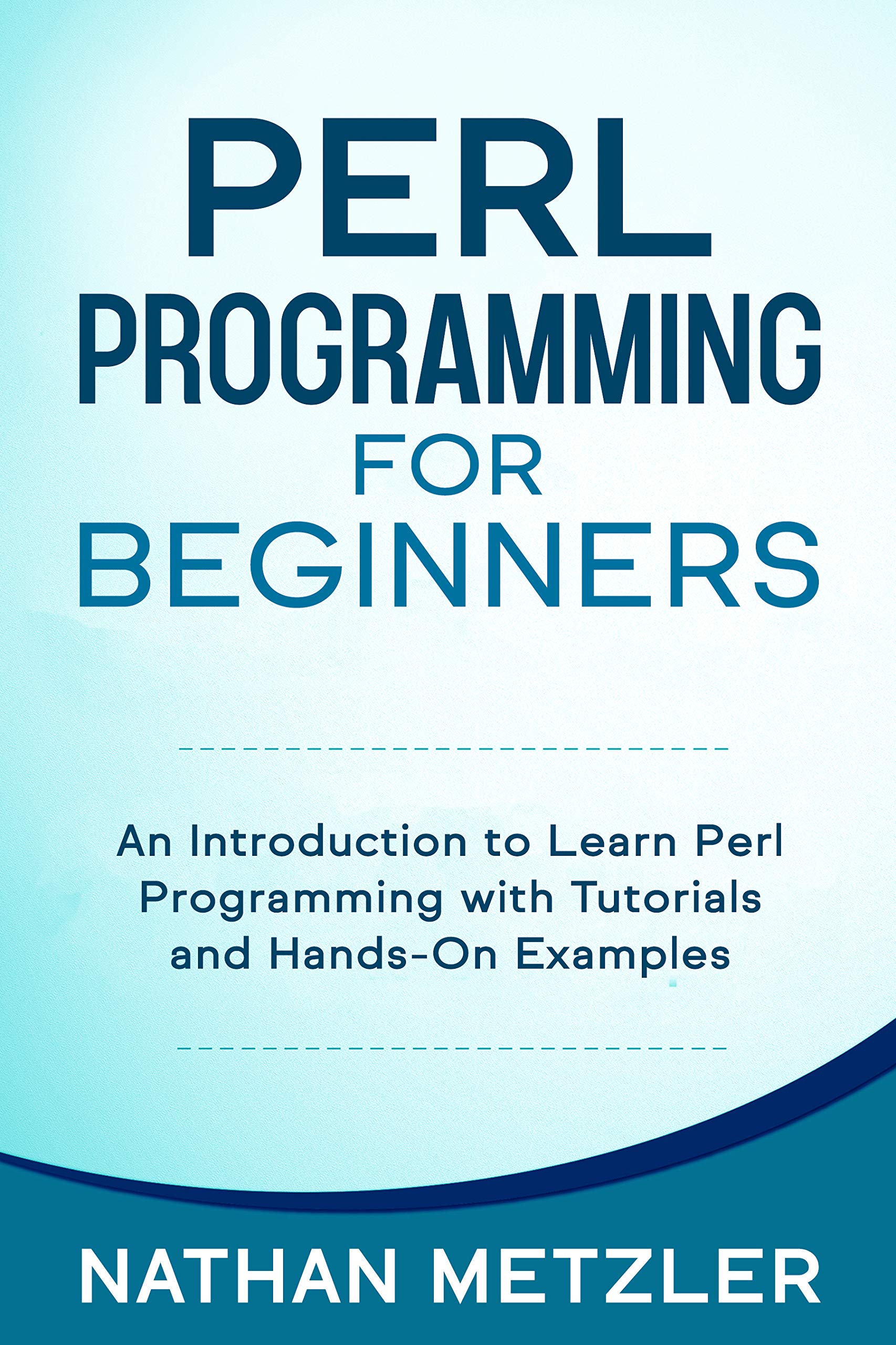 Perl Programming for Beginners: An Introduction to Learn Perl Programming with Tutorials and Hands-On Examples (Kindle Edition)