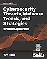 Cybersecurity Threats, Malware Trends, and Strategies: Learn to mitigate exploits, malware, phishing, and other social engineering attacks