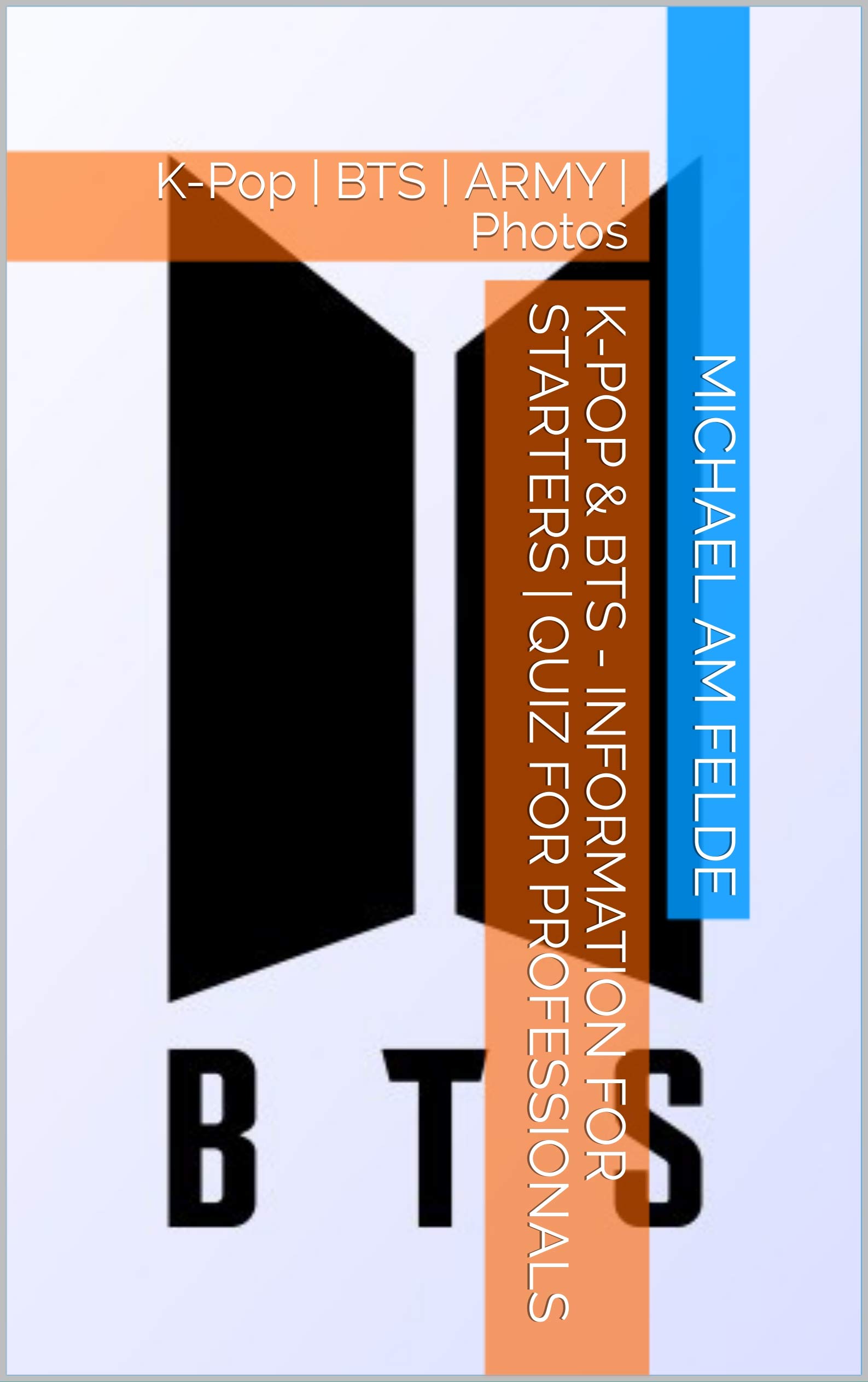 K-Pop & BTS - Information for Starters | Quiz for Professionals: K-Pop | BTS | ARMY | Photos (Kindle Edition)