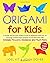 ORIGAMI FOR KIDS: A Simple step-by-step Origami Guide for Beginners with over 30 Amazing Creative Paper Projects to Fold and Color with Animals, Flowers, Airplanes and Much More + Funny Origami Games