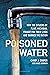 Poisoned Water: How the Citizens of Flint, Michigan, Fought for Their Lives and Warned the Nation