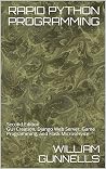 Rapid Python Programming: Second Edition GUI Creation, Django Web Server, Game Programming, and Flask Microservice Rapid Python Programming: Second Edition GUI Creation, Django Web Server, Game Programming, and Flask Microservice