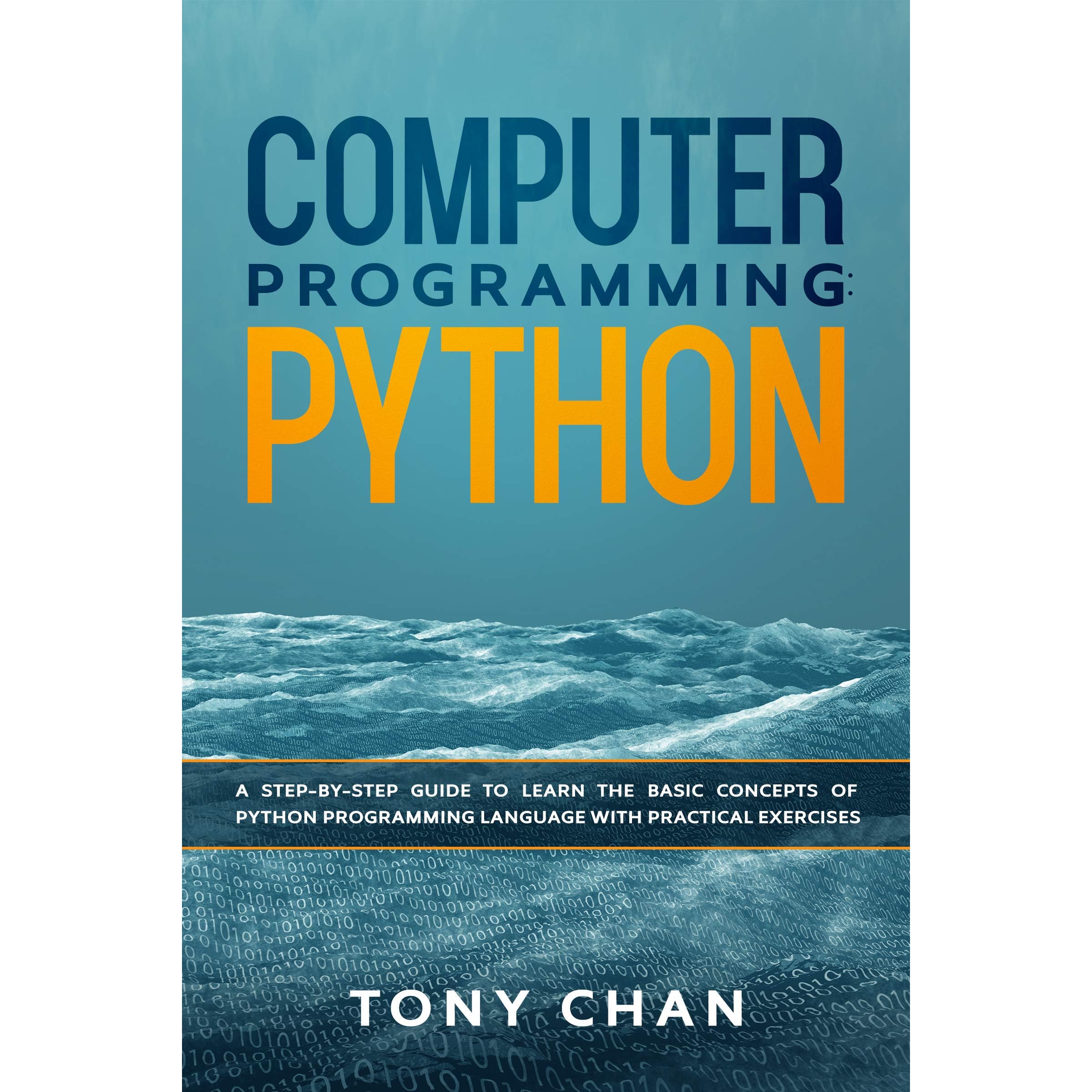 Computer Programming: PYTHON: A step-by-step giude to learn the basic  concepts of Python Programming Language with practical exercises by Tony  Chan