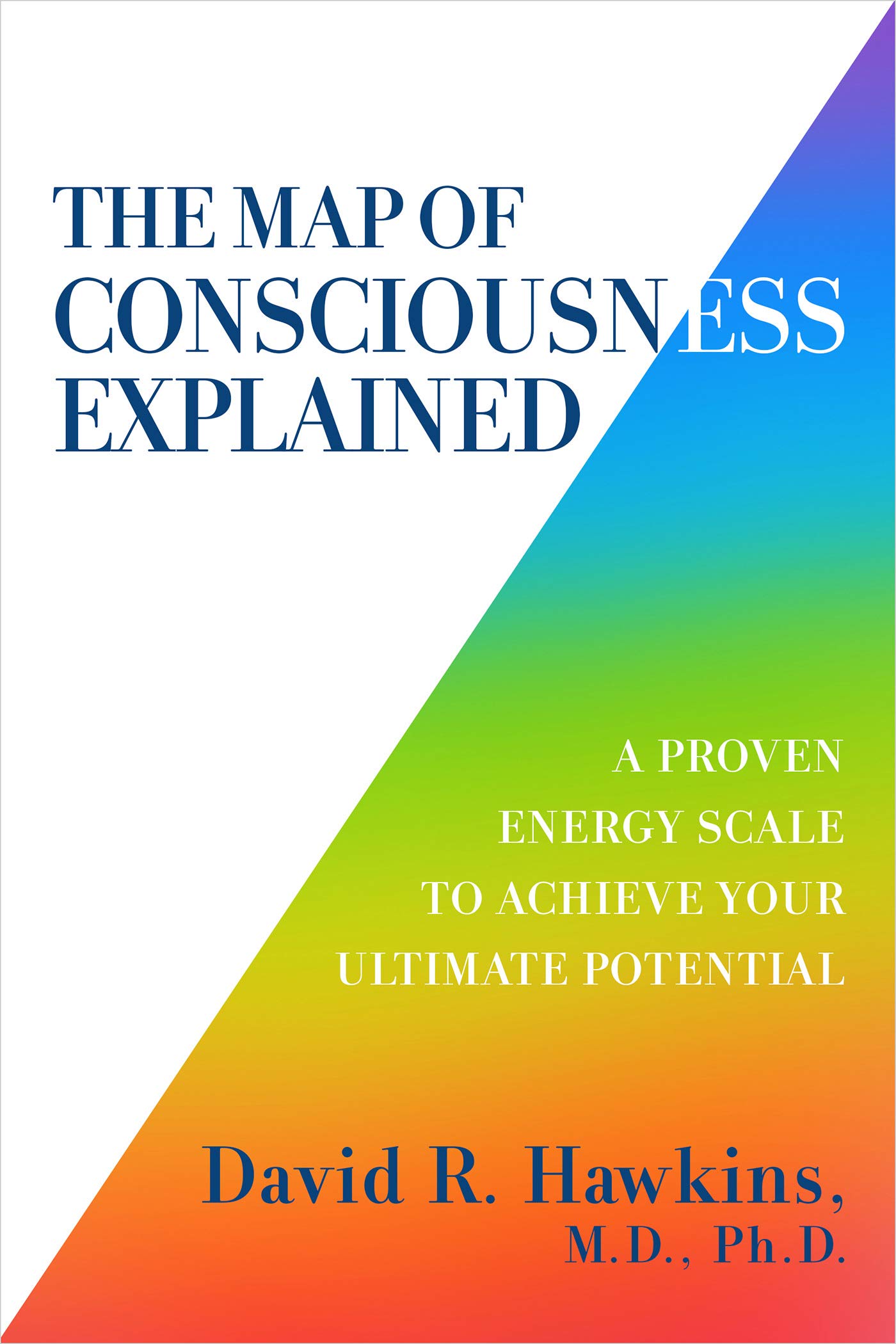 The Map of Consciousness Explained: A Proven Energy Scale to Actualize Your Ultimate Potential (Kindle Edition)