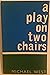 A Play on Two Chairs by Michael   West