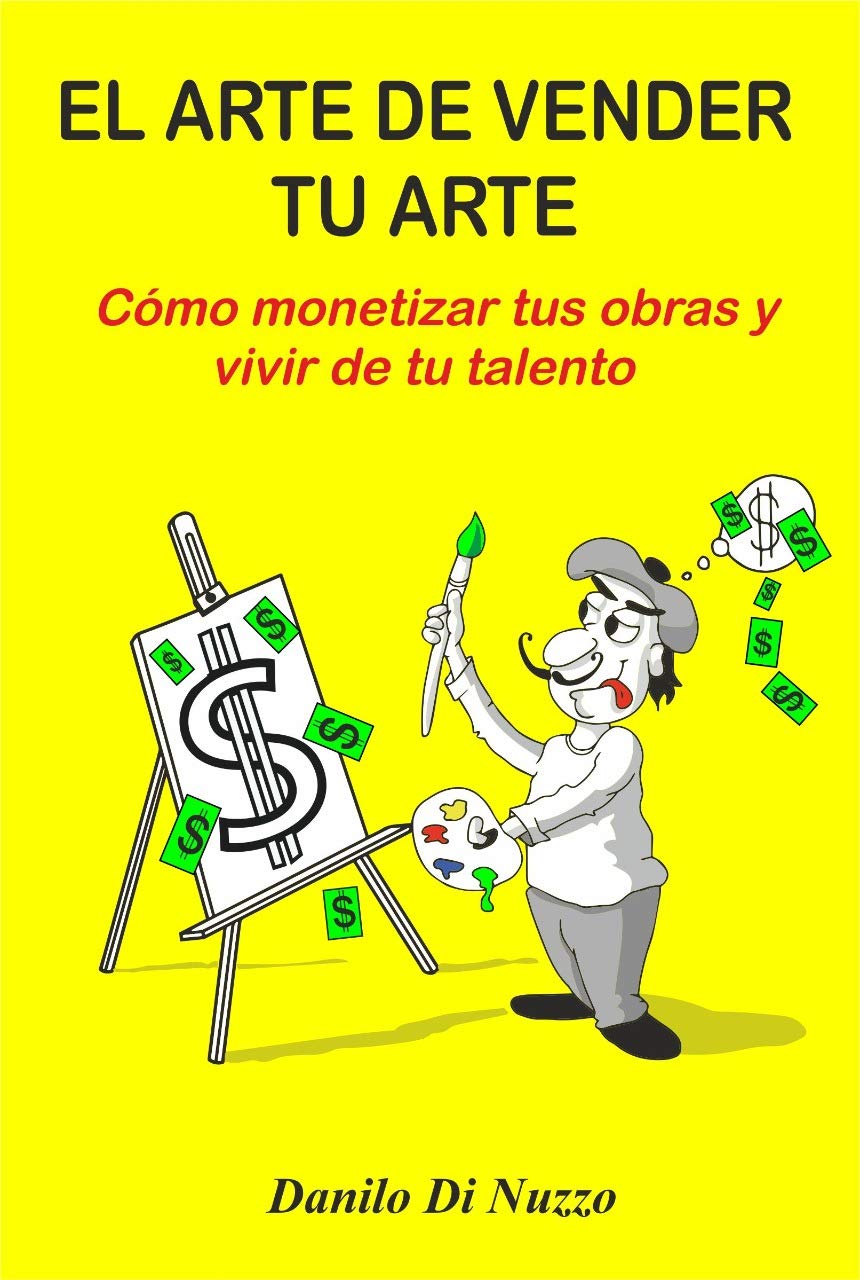 El arte de vender tu arte: Cómo monetizar tus obras y vivir de tu talento (Spanish Edition)