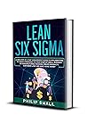 Lean Six Sigma: A One Step At A Time Management Guide to Implementing Six Sigma Strategies to your Startup, Small Business Or Manufacturing Process; Create Products Customer Love And Make More Money Lean Six Sigma: A One Step At A Time Management Guide to Implementing Six Sigma Strategies to your Startup, Small Business Or Manufacturing Process; Create Products Customer Love And Make More Money