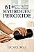 61+ AMAZING USES & BENEFITS OF HYDROGEN PEROXIDE by Eric Goldinger