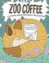 Zoo Coffee: Coffee Animal Coloring Book: Cute Animals & Coffee Lover Coloring Book for Adults Relaxation
