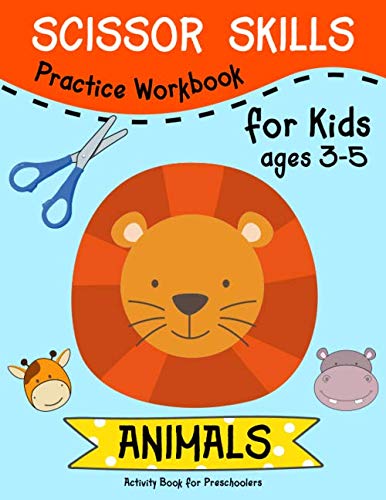 Scissor Skills ( ANIMALS ) Practice Workbook for Kids ages 3-5: Scissor Activity Book with Fun Animals, Flowers and Shapes for Toddlers and Kids. A Fun Cutting Workbook