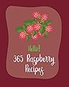 Hello! 365 Raspberry Recipes: Best Raspberry Cookbook Ever For Beginners [Book 1]