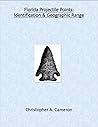 Florida Projectile Points: Identification & Geographic Range (North American Projectile Point Identification Guides Book 3)