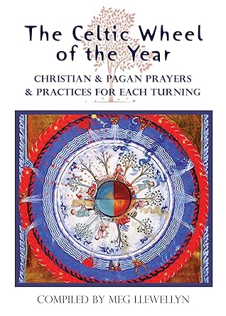 The Celtic Wheel of the Year: Christian & Pagan Prayers & Practices for Each Turning