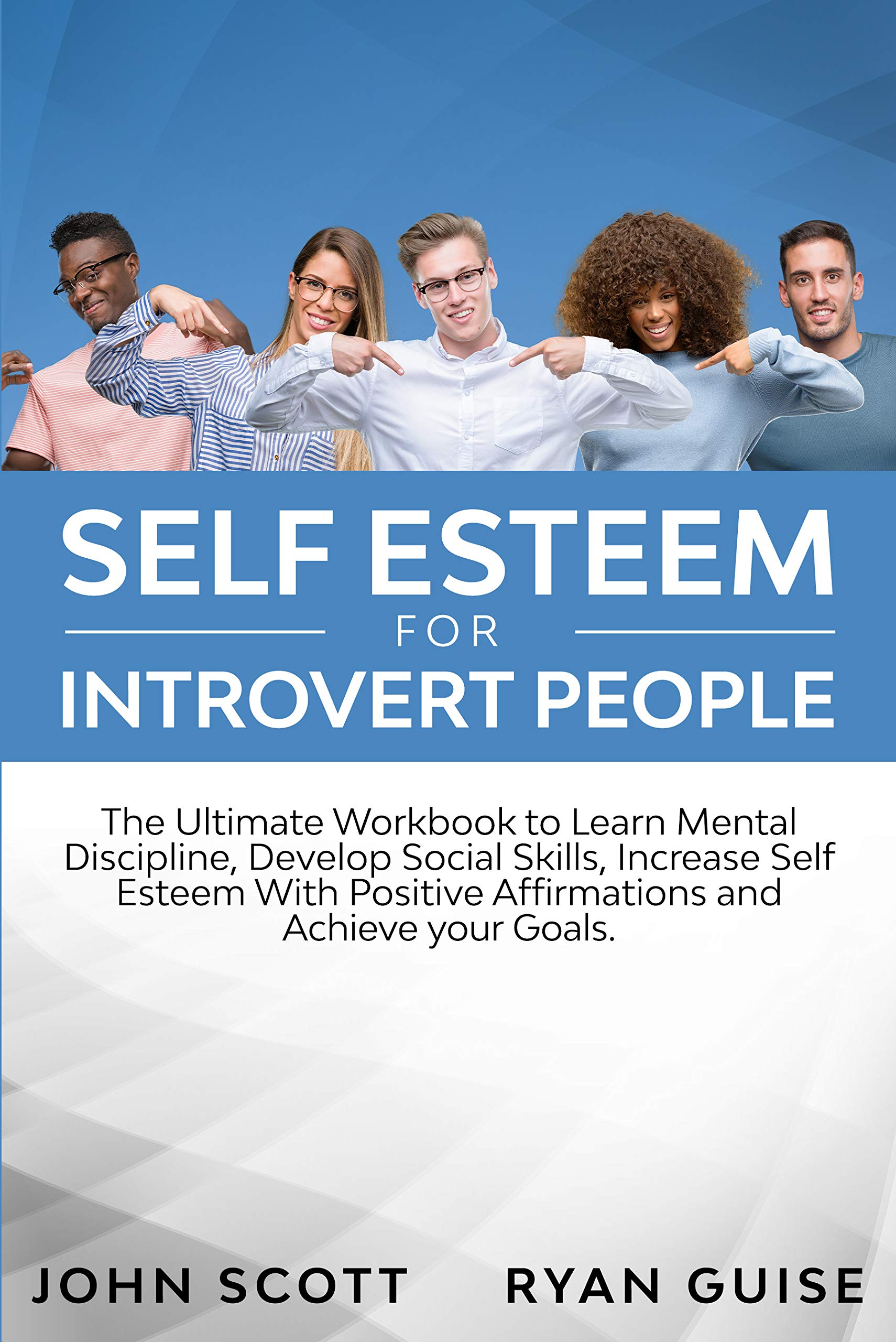 Self-Esteem for Introvert People: The Ultimate Workbook to Learn Mental Discipline, Develop Social Skills, Increase Self Esteem with Positive Affirmation and Achieve Your Goals (Kindle Edition)
