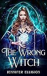 The Wrong Witch: When Destiny Picks the Wrong Sister (Elantis Coven of Witches #1)
