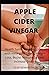 APPLE CIDER VINEGAR: comprehensive guide for Apple Cider Vinegar Drinks for Health Smoothies, and Drinks to Help You Lose Weight Improve Digestion Increase Energy Relieve Stress plus meal plan