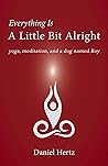 Everything Is a Little Bit Alright: Yoga, Meditation, and a Dog Named Roy