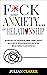 F*CK YOUR ANXIETY…IN RELATI...