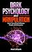 Dark Psychology and Manipulation by Max Steam Dark Psychology and Manipulation by Max Steam