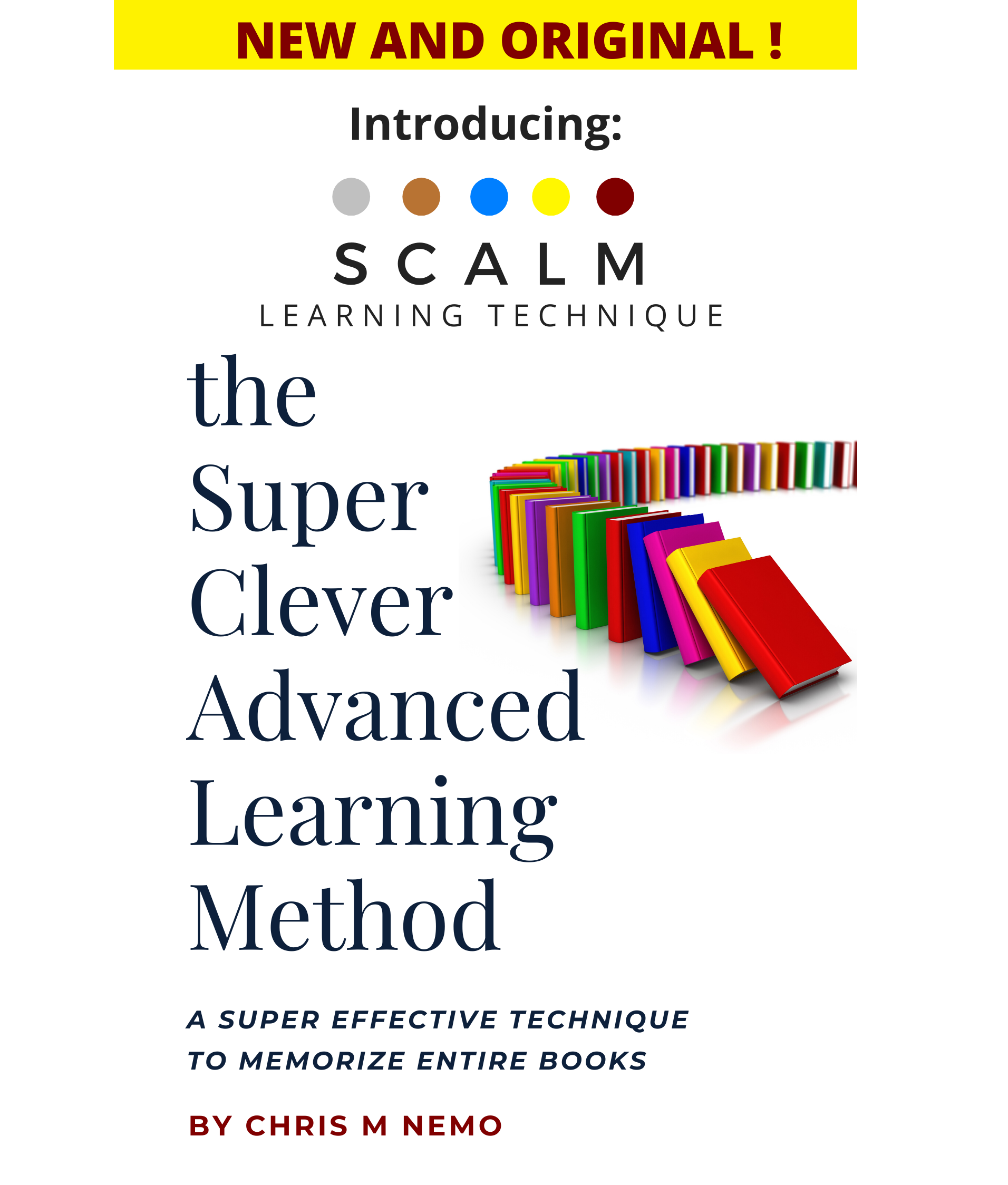 Introducing: The Super Clever Advanced Learning Method (SCALM): A Universal Method to Learn Any Subject and to Memorize Entire Books!